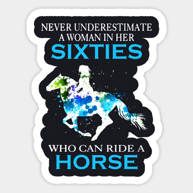 Never Underestimate A Woman In Her Sixties Who Can Ride A Horse Stronger Woman Wife Horse Sticker by dieukieu81